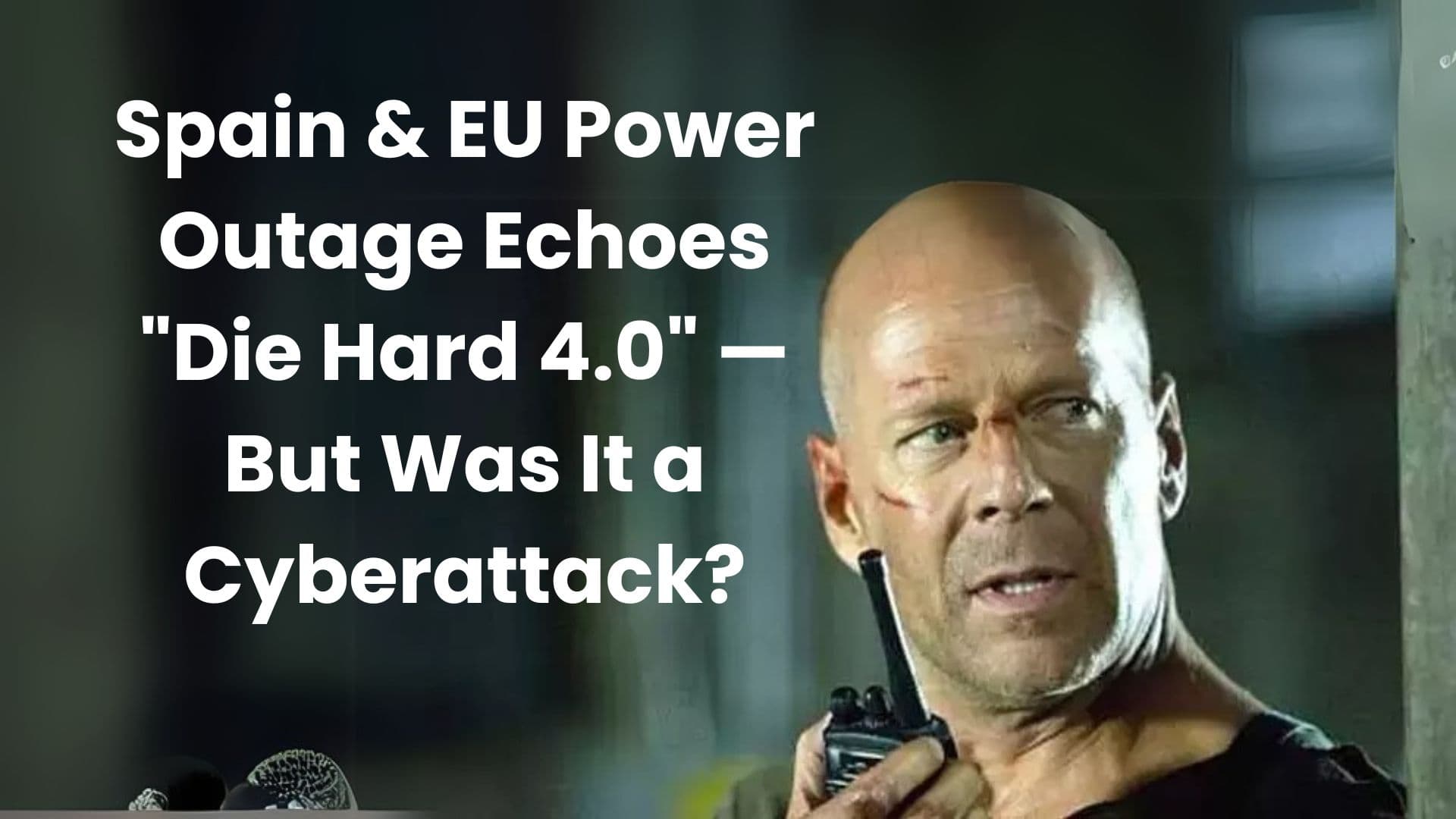 Featured image for article: When Fiction Feels Real: Spain & EU Power Outage Echoes "Die Hard 4.0" — But Was It a Cyberattack?